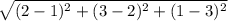 \sqrt{(2-1)^{2}+(3-2)^{2}+(1-3)^{2}}