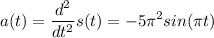 \displaystyle a(t)=\frac{d^2}{dt^2}s(t)=-5\pi ^2sin(\pi t)