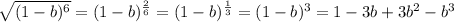 \sqrt{(1-b)^{6}} = (1-b)^{\frac{2}{6} } = (1-b)^{\frac{1}{3} } = (1-b)^{3} = 1-3b+3b^{2} - b^{3}
