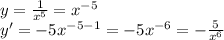 y=\frac{1}{x^{5} } =x^{-5}\\y'=-5x^{-5-1}=-5x^{-6}=-\frac{5}{x^{6} }