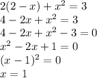 2(2-x)+ x^{2} = 3 \\ 4-2x+x^2=3 \\ 4-2x+x^2-3=0 \\ x^2-2x+1=0 \\ (x-1)^2=0 \\x=1