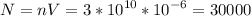 \displaystyle N=nV=3*10^{10}*10^{-6}=30000