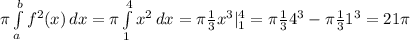 \pi \int\limits^b_a {f^2(x)} \, dx =\pi \int\limits^4_1 {x^2} \, dx =\pi \frac{1}{3} x^3|\limits^4_1=\pi \frac{1}{3}4^3-\pi \frac{1}{3} 1^3= 21\pi