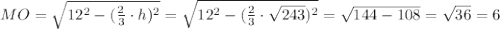 MO=\sqrt{12^2-(\frac{2}{3}\cdot h)^2}=\sqrt{12^2-(\frac{2}{3}\cdot \sqrt{243})^2}=\sqrt{144-108} =\sqrt{36}=6