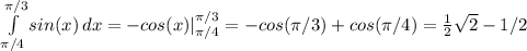\int\limits^{\pi/3}_{\pi/4 } {sin(x)} \, dx = -cos(x)|\limits^{\pi/3}_{\pi/4 }=-cos(\pi/3 )+cos(\pi/4)=н\sqrt2-1/2