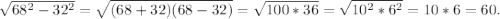 \sqrt{68^2-32^2}=\sqrt{(68+32)(68-32)}=\sqrt{100*36}=\sqrt{10^2*6^2} =10*6=60.