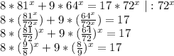8*81^x+9*64^x=17*72^x\ |:72^x\\8*(\frac{81^x}{72^x})+9*(\frac{64^x}{72^x})=17\\8*(\frac{81}{72})^x+9*(\frac{64}{72})^x=17\\8*(\frac{9}{8})^x+9*(\frac{8}{9})^x=17\\
