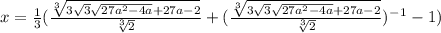 x=\frac{1}{3} (\frac{\sqrt[3]{3\sqrt{3}\sqrt{27a^2-4a}+27a-2} }{\sqrt[3]{2}} + (\frac{\sqrt[3]{3\sqrt{3}\sqrt{27a^2-4a}+27a-2} }{\sqrt[3]{2}})^-^1-1)