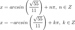 x=arcsin\left(\dfrac{\sqrt{55}}{11}\right)+n\pi,\;n\in Z\\x=-arcsin\left(\dfrac{\sqrt{55}}{11}\right)+k\pi,\;k\in Z