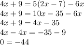 4x+9=5(2x-7)-6x\\4x+9=10x-35-6x\\4x+9=4x-35\\4x-4x=-35-9\\0=-44