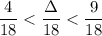 {\displaystyle \frac{4}{18} < \frac{\Delta}{18} < \frac{9}{18}