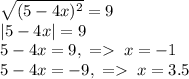 \sqrt{(5-4x)^2}=9\\|5-4x|=9\\5-4x=9,\;=\;x=-1\\5-4x=-9,\;=\;x=3.5
