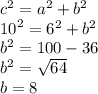{c}^{2} = {a}^{2} + {b}^{2} \\ {10}^{2} = {6}^{2} + {b}^{2} \\ {b}^{2} = 100 - 36 \\ {b}^{2} = \sqrt{64} \\ b = 8