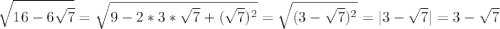 $\sqrt{16-6\sqrt{7} } = \sqrt{9-2*3*\sqrt{7}+(\sqrt{7})^2 } =\sqrt{(3-\sqrt{7})^2 }=|3-\sqrt{7}| = 3-\sqrt{7}