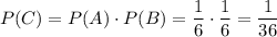 P(C)=P(A) \cdot P(B) = \dfrac{1}{6} \cdot \dfrac{1}{6} = \dfrac{1}{36}
