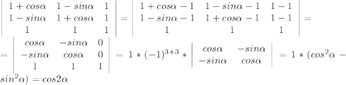 \left|\begin{array}{ccc}1+cos\alpha&1-sin\alpha&1\\1-sin\alpha&1+cos\alpha&1\\1&1&1\end{array}\right|=\left|\begin{array}{ccc}1+cos\alpha-1&1-sin\alpha-1&1-1\\1-sin\alpha-1&1+cos\alpha-1&1-1\\1&1&1\end{array}\right|=\\ =\left|\begin{array}{ccc}cos\alpha&-sin\alpha&0\\-sin\alpha&cos\alpha&0\\1&1&1\end{array}\right|=1*(-1)^{3+3}*\left|\begin{array}{cc}cos\alpha&-sin\alpha\\-sin\alpha&cos\alpha\end{array}\right|=1*(cos^2\alpha-sin^2\alpha)=cos2\alpha