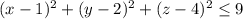 (x-1)^2+(y-2)^2+(z-4)^2\leq 9