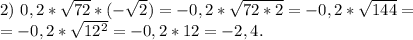 2)\ 0,2*\sqrt{72} *(-\sqrt{2})=-0,2*\sqrt{72*2}=-0,2*\sqrt{144} =\\=-0,2*\sqrt{12^2}=-0,2*12=-2,4.