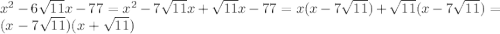 {x}^{2} - 6 \sqrt{11} x - 77 = {x}^{2} - 7\sqrt{11} x + \sqrt{11} x - 77 = x(x - 7 \sqrt{11} ) + \sqrt{11} (x - 7 \sqrt{11} ) = (x - 7 \sqrt{11} )(x + \sqrt{11} )
