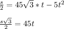 \frac{s}{2}=45\sqrt{3}*t-5t^2\\\\\frac{s\sqrt{3} }{2}=45t