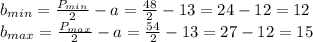 b_{min}=\frac{P_{min}}{2}-a=\frac{48}{2}-13=24-12=12\\ b_{max}=\frac{P_{max}}{2}-a=\frac{54}{2}-13=27-12=15
