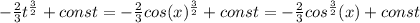-\frac{2}{3} t^{\frac{3}{2}}+const=-\frac{2}{3} cos(x)^{\frac{3}{2}}+const=-\frac{2}{3} cos^{\frac{3}{2}}(x)+const
