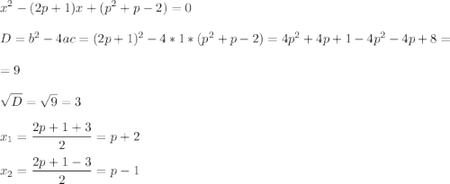 \displaystyle\\x^2-(2p+1)x+(p^2+p-2)=0\\\\D=b^2-4ac=(2p+1)^2-4*1*(p^2+p-2)=4p^2+4p+1-4p^2-4p+8=\\\\=9\\\\\sqrt{D}=\sqrt{9}=3\\\\x_1=\frac{2p+1+3}{2}=p+2\\\\x_2=\frac{2p+1-3}{2}=p-1