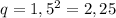 q=1,5^2=2,25