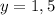 y=1,5