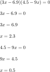(3x-6.9)(4.5-9x)=0\\\\3x-6.9=0\\\\3x=6.9\\\\x=2.3\\\\4.5-9x=0\\\\9x=4.5\\\\x=0.5