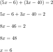 (5x-6)+(3x-40)=2\\\\5x-6+3x-40=2\\\\8x-46=2\\\\8x=48\\\\x=6