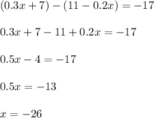 (0.3x+7)-(11-0.2x)=-17\\\\0.3x+7-11+0.2x=-17\\\\0.5x-4=-17\\\\0.5x=-13\\\\x=-26