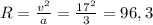 R=\frac{v^{2} }{a} = \frac{17^{2}}{3} = 96,3
