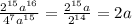 \frac{2^{15}a^{16} }{4^{7}a^{15} } = \frac{2^{15}a }{2^{14} } = 2a