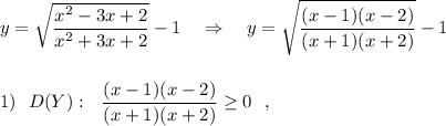 y=\sqrt{\dfrac{x^2-3x+2}{x^2+3x+2}}-1\ \ \ \Rightarrow \ \ \ y=\sqrt{\dfrac{(x-1)(x-2)}{(x+1)(x+2)}}-1\\\\\\1)\ \ D(Y):\ \ {\dfrac{(x-1)(x-2)}{(x+1)(x+2)}\geq 0\ \ ,