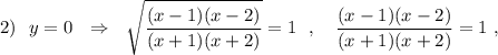 2)\ \ y=0\ \ \Rightarrow \ \ \sqrt{\dfrac{(x-1)(x-2)}{(x+1)(x+2)}}=1\ \ ,\ \ \ {\dfrac{(x-1)(x-2)}{(x+1)(x+2)}=1\ ,
