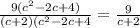 \frac{9(c^2-2c+4)}{(c+2)(c^2-2c+4}=\frac{9}{c+2}