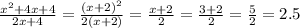 \frac{ {x}^{2} + 4x + 4 }{2x + 4} = \frac{(x + 2) {}^{2} }{2(x + 2)} = \frac{x + 2}{2} = \frac{3 + 2}{2} = \frac{5}{2} = 2.5