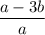 \displaystyle \frac{a - 3b}{a}