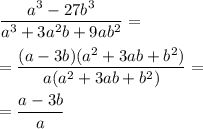 \displaystyle \frac{a^{3}-27b^3 }{a^3+3a^2b+9ab^2} = \\ \\ = \frac{(a - 3b)(a {}^{2} + 3ab + b {}^{2} )}{a(a {}^{2} + 3ab + b {}^{2} )} = \\ \\ = \frac{a - 3b}{a}