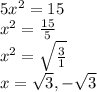 5x^{2}=15\\x^{2} = \frac{15}{5} \\ x^{2} = \sqrt{\frac{3}{1} } \\ x = \sqrt{3}, -\sqrt{3}