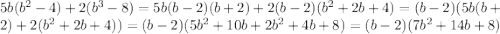 5b(b^2-4)+2(b^3-8)= 5b(b-2)(b+2)+2(b-2)(b^2+2b+4)= (b-2)(5b(b+2)+2(b^2+2b+4))=(b-2)(5b^2+10b+2b^2+4b+8)=(b-2)(7b^2+14b+8)