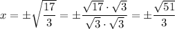 x=\pm\sqrt{\dfrac{17}{3} } =\pm\dfrac{\sqrt{17}\cdot\sqrt{3} }{\sqrt{3}\cdot\sqrt{3}} =\pm\dfrac{\sqrt{51} }{3}