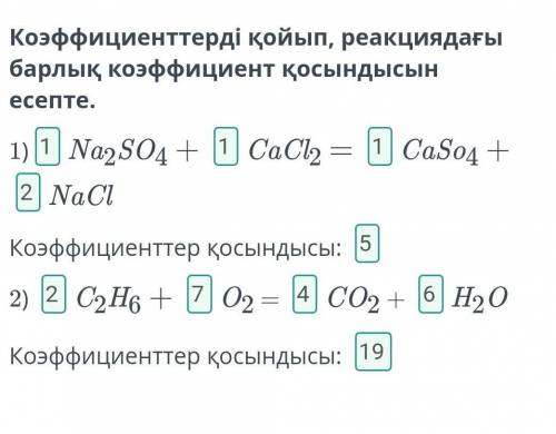 Коэффициенттерді қойып, реакциядағы барлық коэффициент қосындысын есепте. 1) Na2SO4 + CaCl2 = CaSo4