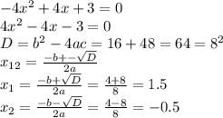 -4x^{2} + 4x + 3 = 0\\4x^{2} - 4x - 3 = 0\\D = b^{2} - 4ac = 16 + 48 = 64 = 8^{2} \\x_{12} =\frac{-b +- \sqrt{D} }{2a}\\x_{1} = \frac{-b+\sqrt{D} }{2a} = \frac{4 + 8}{8} =1.5\\x_{2} = \frac{-b - \sqrt{D} }{2a} = \frac{4-8}{8} = -0.5