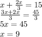 x + \frac{2x}{3} = 15 \\ \frac{3x + 2x}{3} = \frac{45}{3} \\ 5x = 45 \\ x = 9