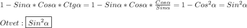 1-Sin\alpha*Cos\alpha*Ctg\alpha =1-Sin\alpha*Cos\alpha*\frac{Cos\alpha}{Sin\alpha}= 1-Cos^{2}\alpha =Sin^{2}\alpha\\\\Otvet:\boxed{Sin^{2}\alpha }