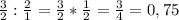 \frac{3}{2} :\frac{2}{1} =\frac{3}{2} *\frac{1}{2} =\frac{3}{4} =0,75