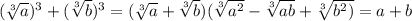 (\sqrt[3]{a})^3 +(\sqrt[3]{b})^3 = (\sqrt[3]{a} +\sqrt[3]{b})(\sqrt[3]{a^2}-\sqrt[3]{ab}+\sqrt[3]{b^2)} = a+b