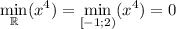 \displaystyle\min_\mathbb{R}(x^4)=\min_{[-1;2)}(x^4)=0